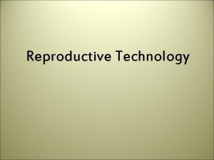 Reproductive Technology Assisted Reproduction When a couple is