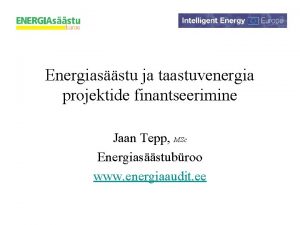Energiasstu ja taastuvenergia projektide finantseerimine Jaan Tepp MSc