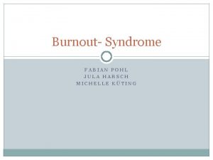 Burnout Syndrome FABIAN POHL JULA HARSCH MICHELLE KTING