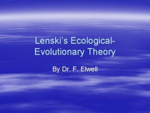 Lenskis Ecological Evolutionary Theory By Dr F Elwell