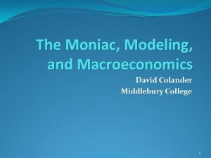 The Moniac Modeling and Macroeconomics David Colander Middlebury