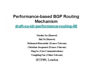 Performancebased BGP Routing Mechanism draftxuidrperformancerouting00 Xiaohu Xu Huawei