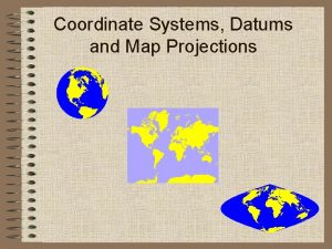 Coordinate Systems Datums and Map Projections Every map