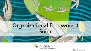 Organizational Endowment Guide For internal use only Not