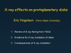 Xray effects on protoplanetary disks Eric Feigelson Penn