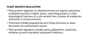 PLANT GROWTH REGULATORS Plant growth regulators or phytohormones