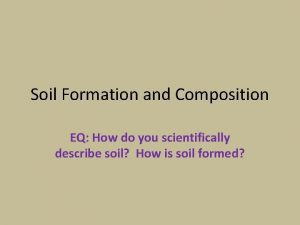 Soil Formation and Composition EQ How do you
