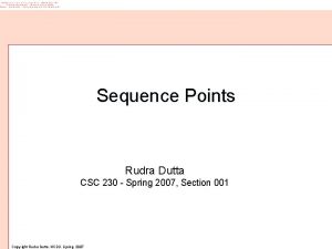 Sequence Points Rudra Dutta CSC 230 Spring 2007