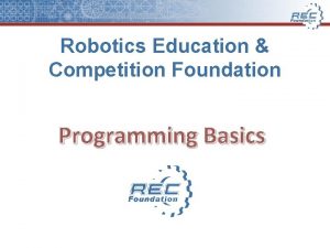 Robotics Education Competition Foundation Programming Basics What is