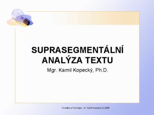 SUPRASEGMENTLN ANALZA TEXTU Mgr Kamil Kopeck Ph D