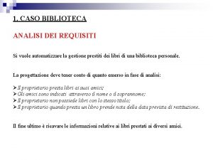 1 CASO BIBLIOTECA ANALISI DEI REQUISITI Si vuole