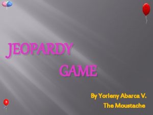 JEOPARDY GAME By Yorleny Abarca V The Moustache