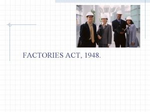 FACTORIES ACT 1948 THE FACTORIES ACT 1948 INTRODUCTION