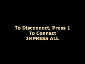 To Disconnect Press 1 To Connect IMPRESS ALL