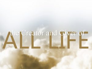 ALL LIFE the Creator and Giver of God
