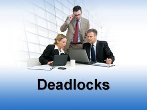 Deadlocks Deadlocks The Deadlock Problem System Model Deadlock