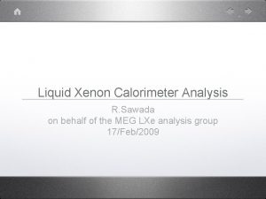 Liquid Xenon Calorimeter Analysis R Sawada on behalf