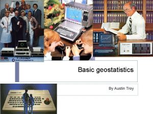 Using GIS Basic geostatistics By Austin Troy Part