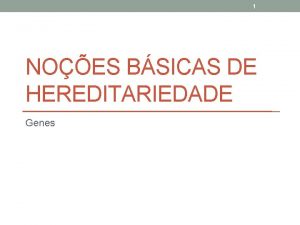 1 NOES BSICAS DE HEREDITARIEDADE Genes 2 Que