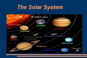 The Solar System THE SUN The Sun is