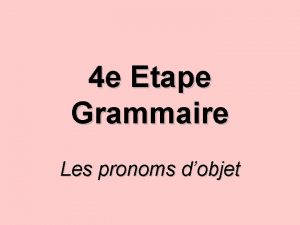 4 e Etape Grammaire Les pronoms dobjet Comment