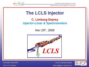 The LCLS Injector C LimborgDeprey InjectorLinac Spectrometers Nov