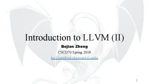 Introduction to LLVM II Bojian Zheng CSCD 70