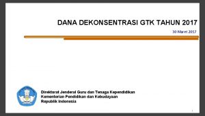 DANA DEKONSENTRASI GTK TAHUN 2017 30 Maret 2017