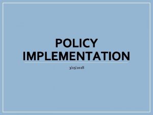 POLICY IMPLEMENTATION 3152018 Policy Implementation Item Policy Effective