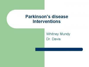 Parkinsons disease Interventions Whitney Mundy Dr Davis Parkinsons