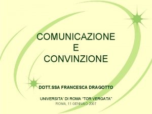 COMUNICAZIONE E CONVINZIONE DOTT SSA FRANCESCA DRAGOTTO UNIVERSITA