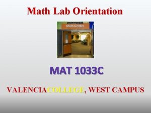 Math Lab Orientation MAT 1033 C VALENCIACOLLEGE WEST