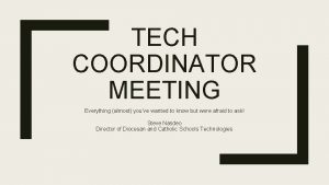 TECH COORDINATOR MEETING Everything almost youve wanted to