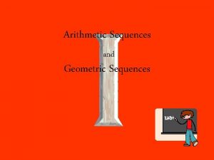 Arithmetic Sequences and Geometric Sequences Arithmetic Sequences An