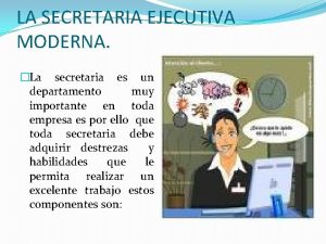 LA SECRETARIA EJECUTIVA MODERNA La secretaria es un