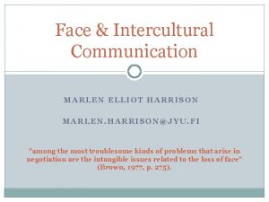 Face Intercultural Communication MARLEN ELLIOT HARRISON MARLEN HARRISONJYU