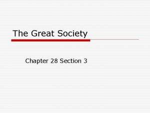Chapter 28 section 3 the great society Chapter 28 section 3 the great society