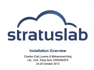 Installation Overview Charles Cal Loomis Mohammed Airaj LAL