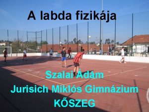 A labda fizikja Szalai dm Jurisich Mikls Gimnzium