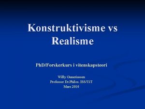 Konstruktivisme vs Realisme Ph DForskerkurs i vitenskapsteori Willy