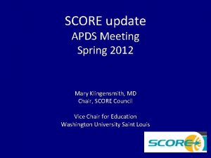 SCORE update APDS Meeting Spring 2012 Mary Klingensmith