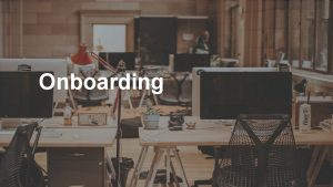 Onboarding What is onboarding The process of introducing