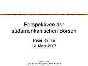 Perspektiven der sdamerikanischen Brsen Peter Ramm 12 Mrz