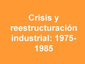 Crisis y reestructuracin industrial 19751985 CAUSAS EXTERNAS AL
