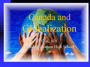 Canada and Globalization CGC 1 D 1 Lester