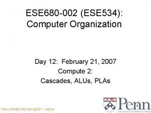 ESE 680 002 ESE 534 Computer Organization Day