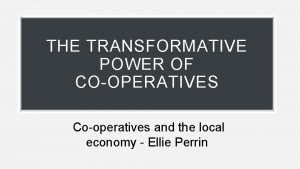 THE TRANSFORMATIVE POWER OF COOPERATIVES Cooperatives and the