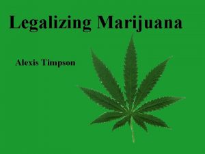 Legalizing Marijuana Alexis Timpson Current Marijuana Conditions Current