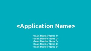 Application Name Team Member Name 1 Team Member
