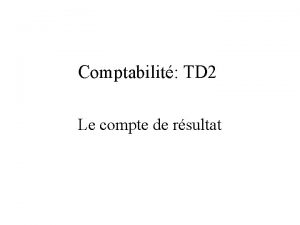 Comptabilit TD 2 Le compte de rsultat Le